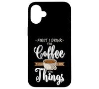 First I Drink The Coffee - Taza de café con cafeína Carcasa para iPhone 16 Plus