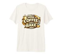 First I Drink The Coffee Then I Bake Sourdough Bread Baking Camiseta Premium