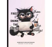 First I Drink the Coffee Then I Do the Things Black Cat Composition Notebook: Wide Ruled · 7.5 x 9.25 inches · 120 Pages
