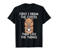 First I Drink The Coffee Then I Do The Things Camiseta