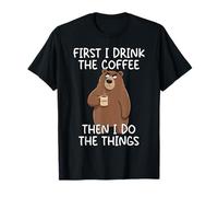 First I Drink The Coffee Then I Do The Things Camiseta