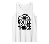 First I Drink The Coffee Then I Do The Things Camiseta sin Mangas