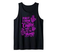 First I Drink The Coffee Then I Do The Things Camiseta sin Mangas