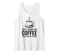 First I Drink The Coffee Then I Do The Things Camiseta sin Mangas