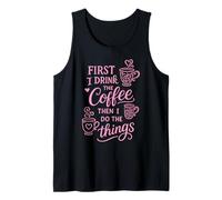 First I Drink The Coffee Then I Do The Things Camiseta sin Mangas