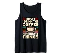 First I Drink The Coffee Then I Do The Things Camiseta sin Mangas