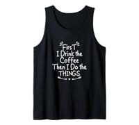 First I Drink The Coffee Then I Do The Things Camiseta sin Mangas