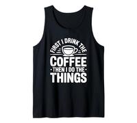 First I Drink The Coffee Then I Do The Things Camiseta sin Mangas