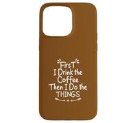 First I Drink The Coffee Then I Do The Things Carcasa para iPhone 15 Pro MAX