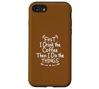 First I Drink The Coffee Then I Do The Things Carcasa para iPhone SE (2020) / 7/8