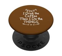 First I Drink The Coffee Then I Do The Things PopSockets PopGrip Adhesivo