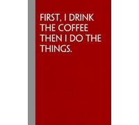 First I Drink the Coffee Then I Do the Things: Sarcastic Funny Office Notebooks for Coworkers, Boss, Accountant, Team, Colleague, Office Manager, Employees (6"x9" - 100 page)