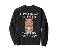 First I Drink The Coffee Then I Do The Things Sudadera