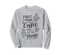 First I Drink The Coffee Then I Do The Things Sudadera