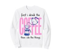 First I Drink The Coffee Then I Do The Things Sudadera