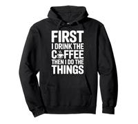 First I Drink The Coffee Then I Do The Things Sudadera con Capucha