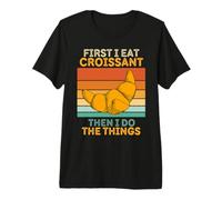 First I Eat Croissant Then I Do The Things Croissant Vintage Camiseta Premium