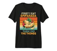 First I Eat Empanada Then I Do The Things Empanada Vintage Camiseta Premium