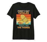 First I Eat Tamales Then I Do The Things Tamales Vintage Camiseta Premium
