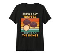 First I Eat Truffle Then I Do The Things Trufa Vintage Camiseta Premium