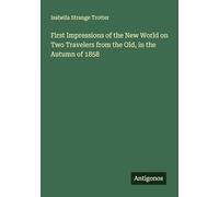 First Impressions of the New World on Two Travelers from the Old, in the Autumn of 1858