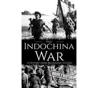 First Indochina War: A History from Beginning to End (Vietnam War)