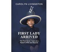 First Lady Arrived: The First Seven Years as a Pastor's Wife and Beyond