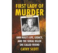 First Lady of Murder: Ann Rule's Life, Legacy, and the Serial Killer She Called Friend