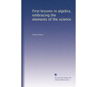 First lessons in algebra, embracing the elements of the science