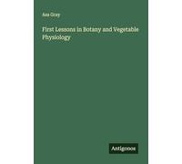 First Lessons in Botany and Vegetable Physiology