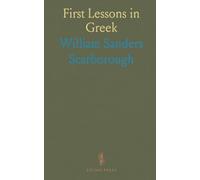 First Lessons in Greek: Introduction to Xenophon's Anabasis; Adapted to the Gr rammars of Goodwin and Hadley