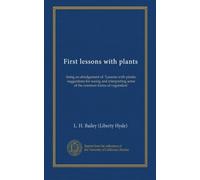 First lessons with plants: being an abridgement of "Lessons with plants: suggestions for seeing and interpreting some of the common forms of vegetation"