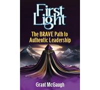 First Light: The BRAVE Path To Authentic Leadership