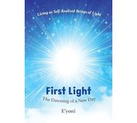 First Light: The Dawning of a New Day Living as Self-Realized Beings of Light
