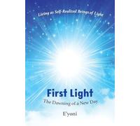 First Light: The Dawning of a New Day Living as Self-Realized Beings of Light