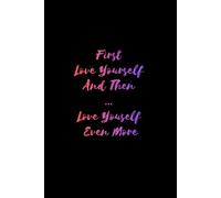 First Love Yourself and Then ... Love Youself Even More: Inspirational Notebook: Motivational Quote |Blank Pages for Writing, Doodling, Sketches and Goals. Great Gift for Teens and Adults.(6x9)