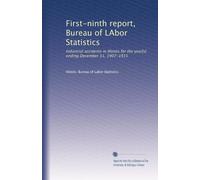 First-ninth report, Bureau of LAbor Statistics: Industrial accidents in Illinois for the year[s] ending December 31, 1907-1915