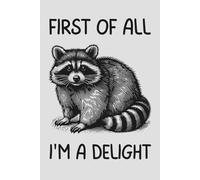 First of All I’m a Delight: Funny Raccoon Notebook | Sarcastic Meme Journal for Women, Men & Teenagers | 6x9 Lined Composition Notebook