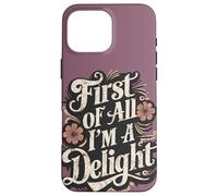 First of All I'm A Delight Sarcástico Cita Divertida Actitud Carcasa para iPhone 16 Pro MAX