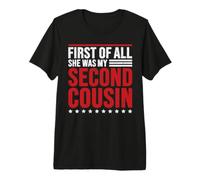 First of All She Was My Second Cousin Camiseta Premium