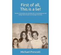 First of all, This is a lie!: Stories of growing up, growing old, not growing up and things that are just too strange to be lies.