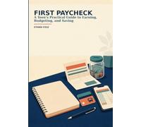 First Paycheck: A Teen’s Practical Guide to Earning, Budgeting, and Saving
