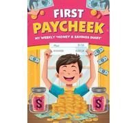 First Paycheck: My Weekly Money & Savings Diary: Financial Literacy Planner for Teens and Students | 52-Week Income Tracker, Expense Log, and Savings Goal Notebook