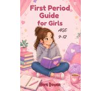First Period Guide for Girls: What It Is, What to Expect, and What to Do - A Calm and Reassuring Step-by-Step Guide for Ages 9-12