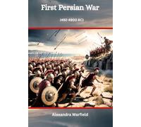 First Persian War: (492-4900 BC) (Ancient Wars: The Dawn of Civilization's Greatest Conflicts)