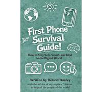 First Phone Survival Guide!: How to Stay Safe, Smart, and Kind in the Digital World