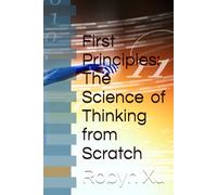 First Principles: The Science of Thinking from Scratch