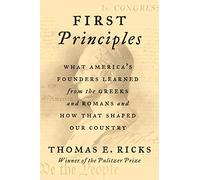 First Principles: What America's Founders Learned from the Greeks and Romans and How That Shaped Our Country