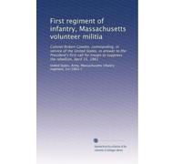 First regiment of infantry, Massachusetts volunteer militia: Colonel Robert Cowdin, commanding, in service of the United States, in answer to the ... to suppress the rebellion, April 15, 1861