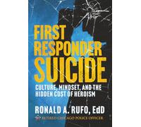 First Responder Suicide: Culture, Mindset and the Hidden Cost of Heroism